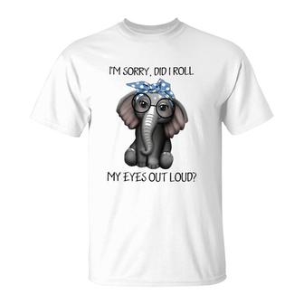 Elephant Im Sorry Did I Roll My Eyes Out Loud T-Shirt | Mazezy