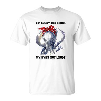 Elephant Im Sorry Did I Roll My Eyes Out Loud T-Shirt | Mazezy