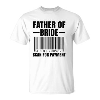 Father Of The Bride Scan For Payment Wedding Dad Gift T-Shirt