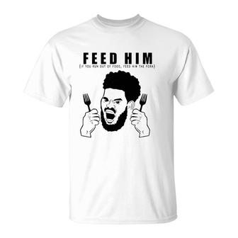 Feed Him If You Run Out Of Food Feed Him The Fork T-Shirt | Mazezy
