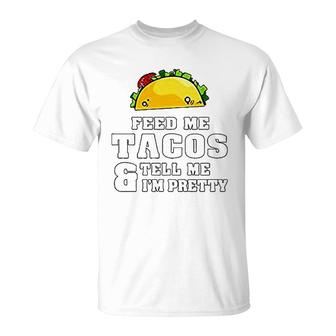 Feed Me Tacos And Tell Me I Am Pretty T-Shirt | Mazezy