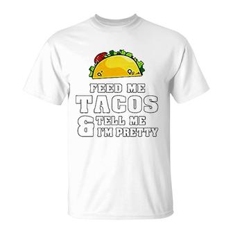 Feed Me Tacos And Tell Me I Am Pretty T-Shirt | Mazezy