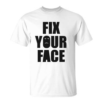Fix Your Face, Funny Sarcastic Humorous T-Shirt