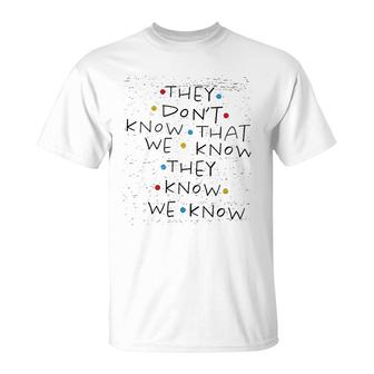 Friends They Dont Know That We Know T-Shirt | Mazezy