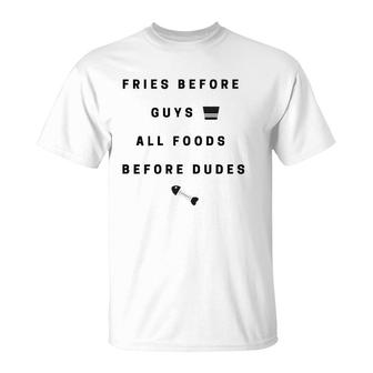 Fries Before Guys, All Foods Before Dudes T-Shirt | Mazezy AU