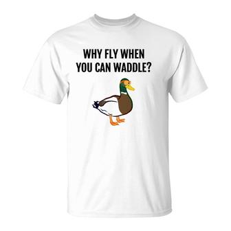Funny Duck - Why Fly When You Can Waddle Gift T-Shirt | Mazezy