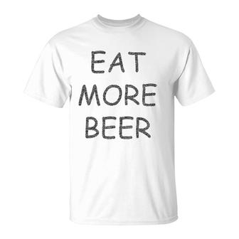 Funny Eat More Beer For Funny Humor People T-Shirt | Mazezy