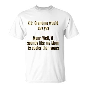 Funny For Women With Sayings Cute Mom Grandma Would Say Yes It Sounds Like My Mom Is Cooler Than Yours T-Shirt - Thegiftio UK