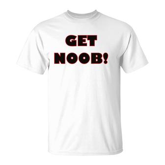 Funny Get Noob Design For Gamer Girls Or Boys T-Shirt | Mazezy