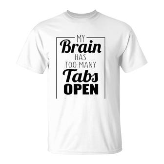 Funny Gift - My Brain Has Too Many Tabs Open T-Shirt