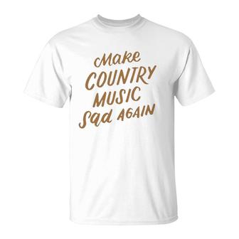 Funny Make Country Music Sad Again Funny Music Lover Gifts T-Shirt | Mazezy