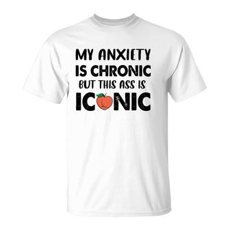Funny Men Women My Anxiety Is Chronic But This As Is Iconic T-Shirt | Mazezy