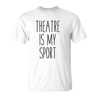 Funny Musical Theater Gift Tee - Theatre Is My Sport T-Shirt | Mazezy