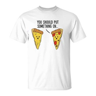 Funny Pizza You Should Put Something On Pizza Margherita T-Shirt | Mazezy