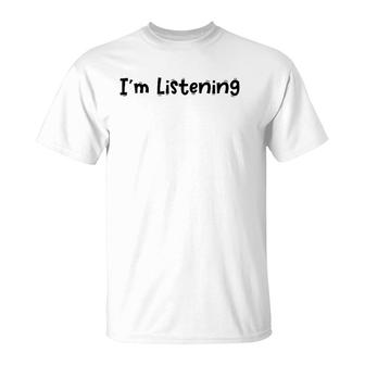 Funny White Lie Quotes - I’M Listening T-Shirt | Mazezy