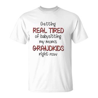 Getting Real Tired Of Babysitting My Mom's Grandkids Right Now Mother's Day Grandma Gift T-Shirt | Mazezy UK