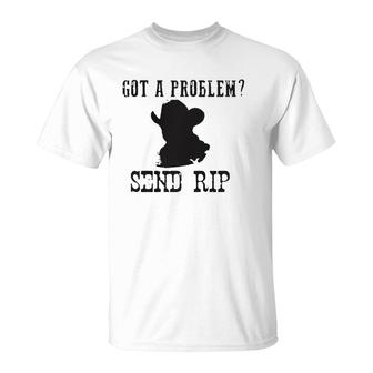 Got A Problem Send Rip T-Shirt | Mazezy