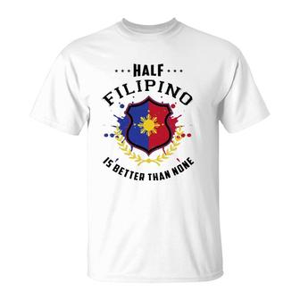 Half Filipino Is Better Than None V2 T-shirt - Thegiftio UK