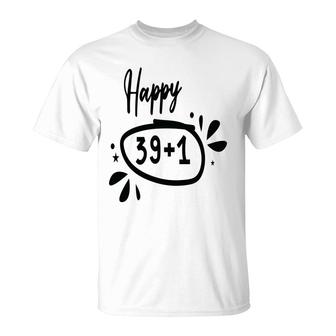 Happy 39 Plus 1 Happy 40Th Birthday Funny T-Shirt | Seseable CA