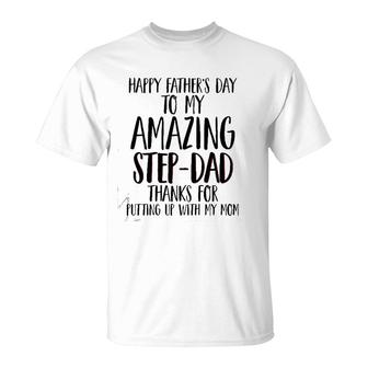 Happy Father's Day To My Amazing Step-Dad Thanks For Putting Up With My Mom T-Shirt | Mazezy CA
