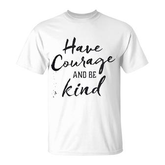 Have Courage And Be Kind T-Shirt | Mazezy UK