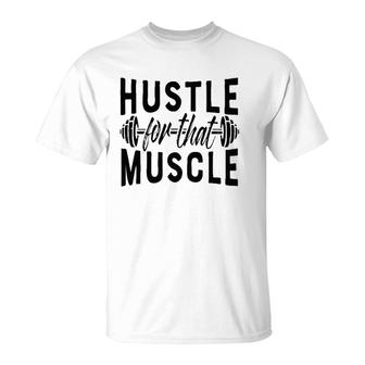 Hustle For That Muscle Workout For Men Women Weights T-Shirt | Mazezy