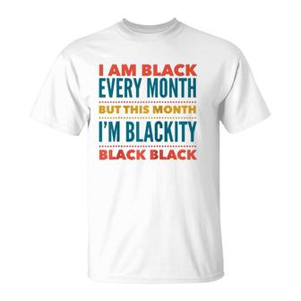 I Am Black Every Month This Month I'm Blackity Black Black T-Shirt | Mazezy