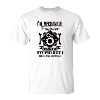 I Am Mechanical Engineer I Cant Fix Stupid T-Shirt | Mazezy
