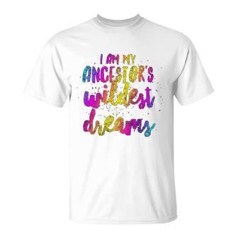 I Am My Ancestor Wildest Dreams T-Shirt | Mazezy