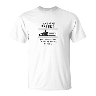 I Am Not An Expert But I Have Watched A Lot Of Youtube Videos T-Shirt | Mazezy