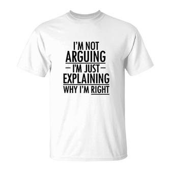 I Am Not Arguing I Am Just Explaining Why I Am Right T-Shirt | Mazezy