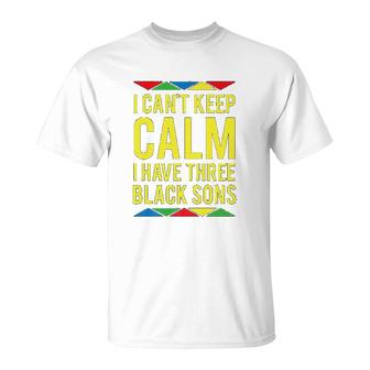 I Cant Keep Calm I Have Three Black Sons T-Shirt | Mazezy