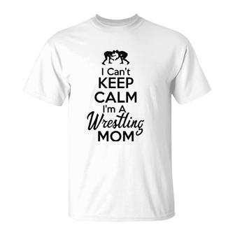 I Can't Keep Calm I'm A Wrestling Mom T-Shirt | Mazezy