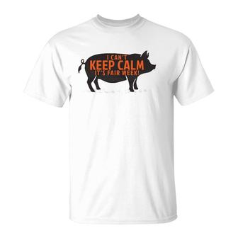 I Can't Keep Calm It's Fair Week County State Pig Hog Show T-Shirt | Mazezy