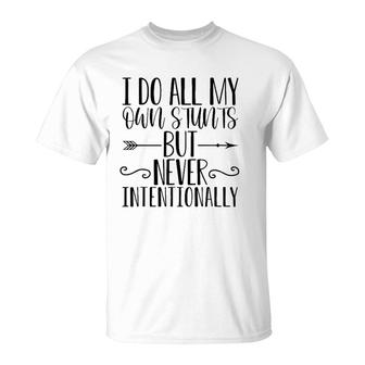I Do All My Own Stunts But Never Intentionally Funny Sarcasm T-Shirt | Mazezy CA