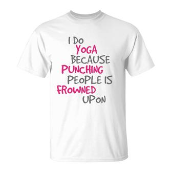 I Do Yoga Because Punching People Is Frowned Upon T-Shirt | Mazezy