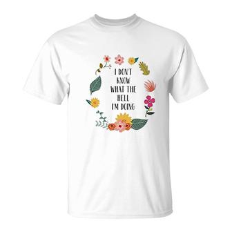 I Dont Know What The Hell I Am Doing T-Shirt | Mazezy