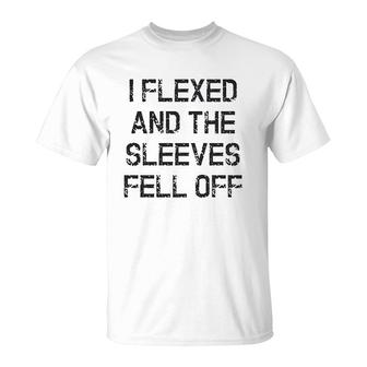 I Flexed And The Sleeves Fell Off T-Shirt | Mazezy