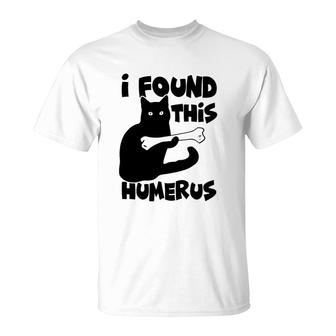 I Found This Humerus Funny Cat T-Shirt | Mazezy