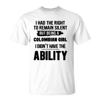 I Had The Right To Remain Silent But Being A Colombian Girl I Didnt Have The Abliblity Nationality Quote T-Shirt | Mazezy