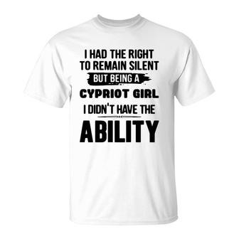 I Had The Right To Remain Silent But Being A Cypriot Girl I Didnt Have The Abliblity Nationality Quote T-Shirt | Mazezy