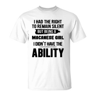 I Had The Right To Remain Silent But Being A Macanese Girl I Didnt Have The Abliblity Nationality Quote T-Shirt | Mazezy