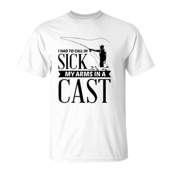 I Had To Call In Sick My Arms In A Cast Funny Gift T-Shirt | Mazezy
