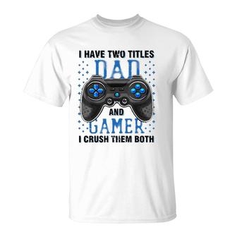 I Have Two Titles Dad And Gamer And I Crush Them Both T-Shirt | Mazezy