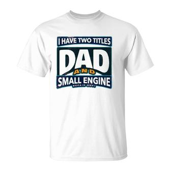 I Have Two Titles Dad And Small Engine Repair Guy T-Shirt | Mazezy