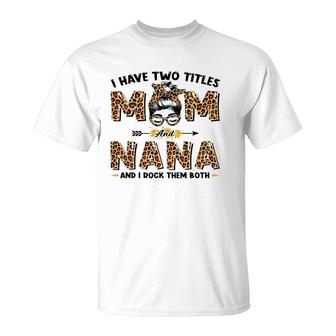 I Have Two Titles Mom And Nana Messy Bun Leopard Mother's Day T-Shirt | Mazezy