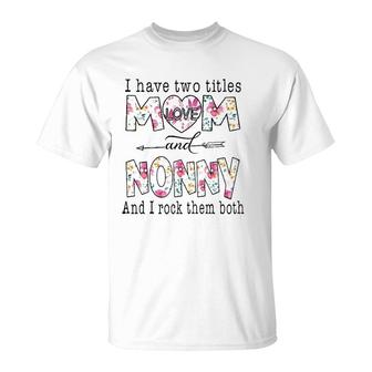 I Have Two Titles Mom And Nonny Cute Flowers Gifts For Nonny T-Shirt | Mazezy