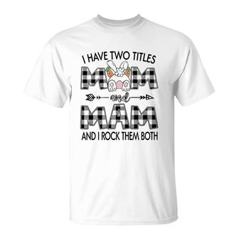 I Have Two Tittles Mom And Mam T-Shirt | Mazezy