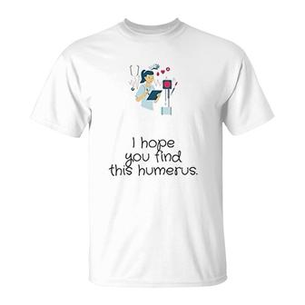 I Hope You Find This Humerus T-Shirt | Mazezy
