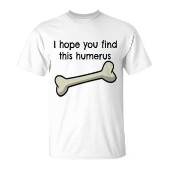 I Hope You Find This Humerus T-Shirt | Mazezy DE